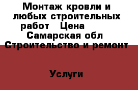 Монтаж кровли и любых строительных работ › Цена ­ 350 - Самарская обл. Строительство и ремонт » Услуги   . Самарская обл.